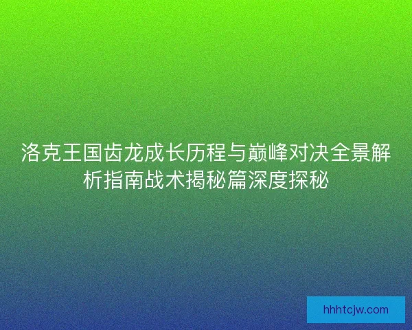 洛克王国齿龙成长历程与巅峰对决全景解析指南战术揭秘篇深度探秘