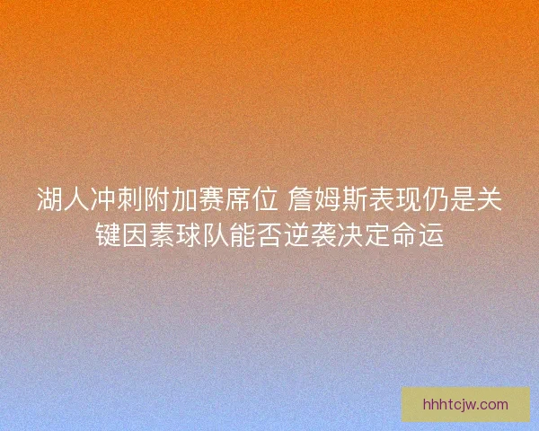 湖人冲刺附加赛席位 詹姆斯表现仍是关键因素球队能否逆袭决定命运